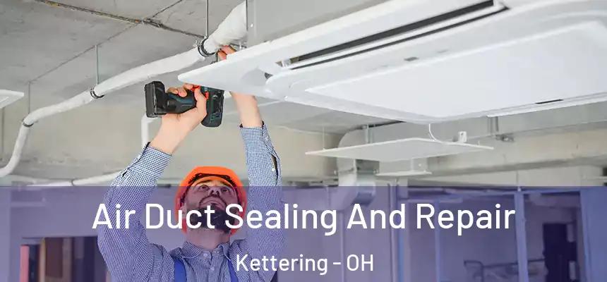  Air Duct Sealing And Repair Kettering - OH