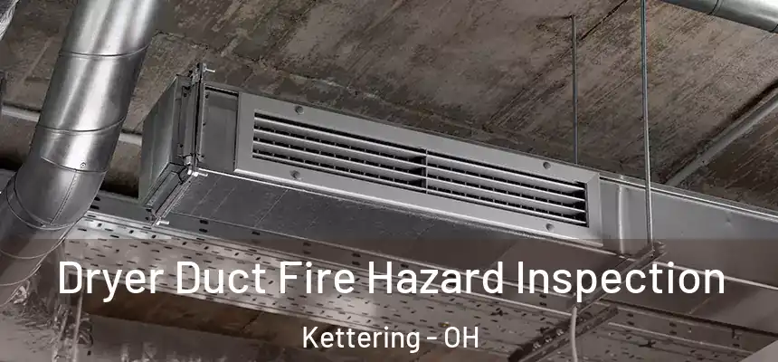  Dryer Duct Fire Hazard Inspection Kettering - OH