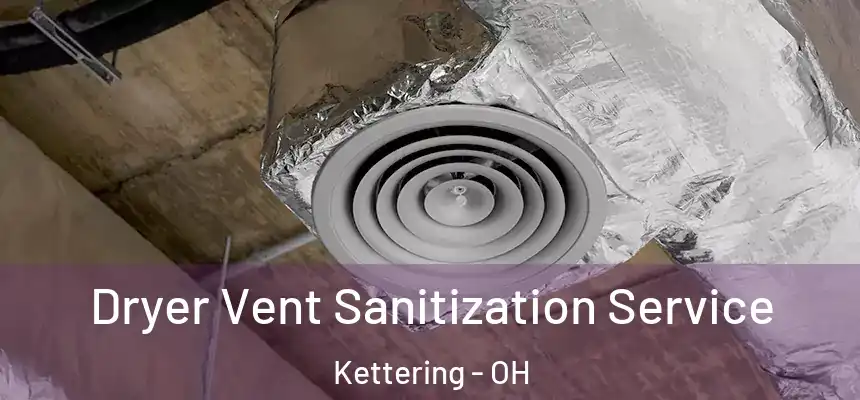  Dryer Vent Sanitization Service Kettering - OH