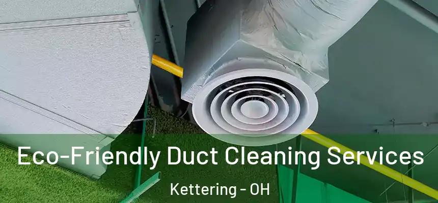  Eco-Friendly Duct Cleaning Services Kettering - OH